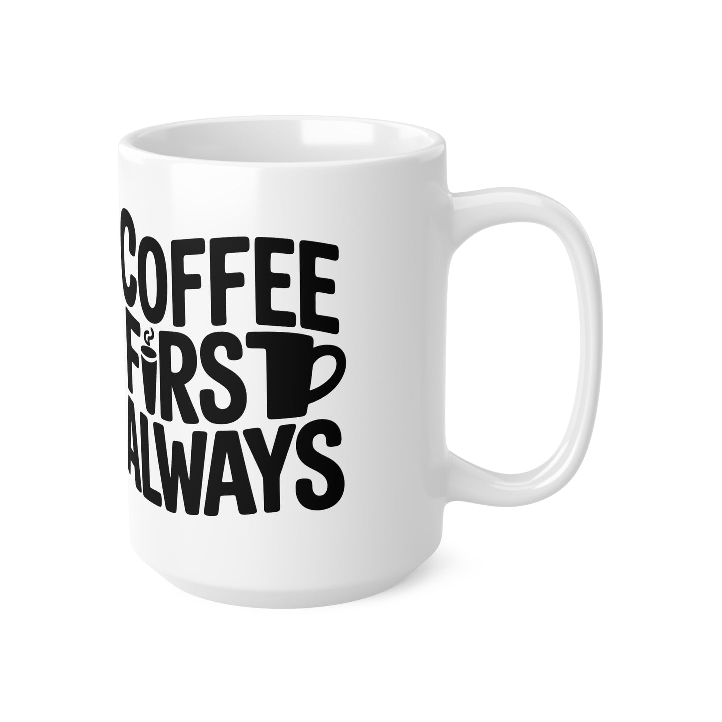 Coffee First Always Mug — Ceramic Coffee Cup (11oz, 15oz)