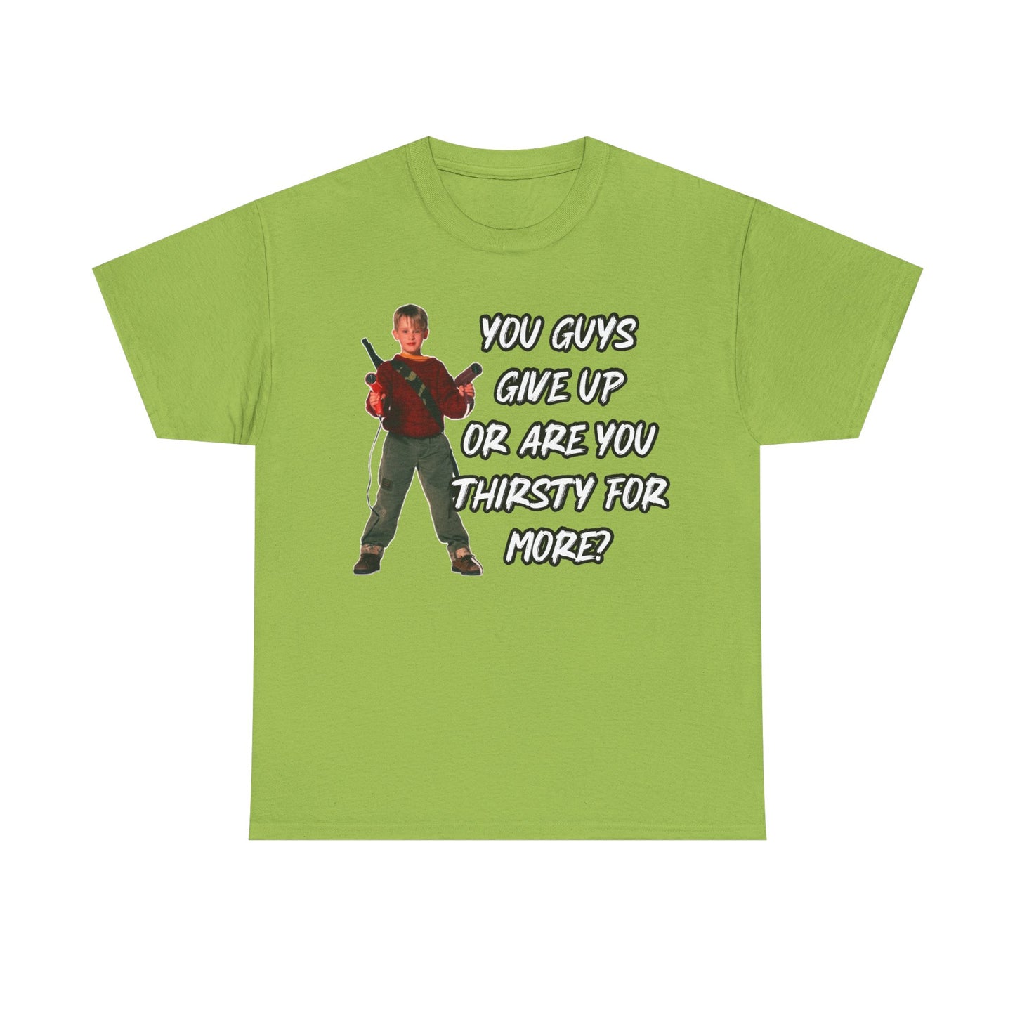 Movie Quote T-Shirt — "You Guys Give Up Or Are You Thirsty For More?"