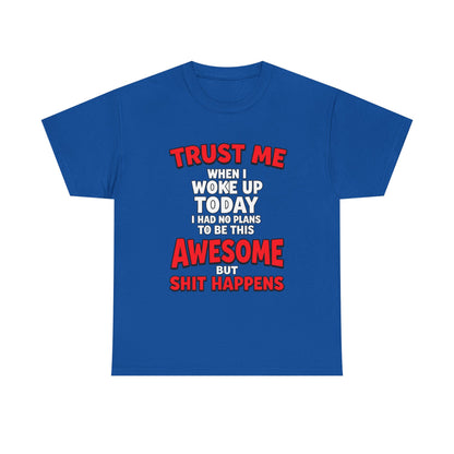 Funny Graphic Tee — "Trust Me I Woke Up Awesome But Shit Happens"