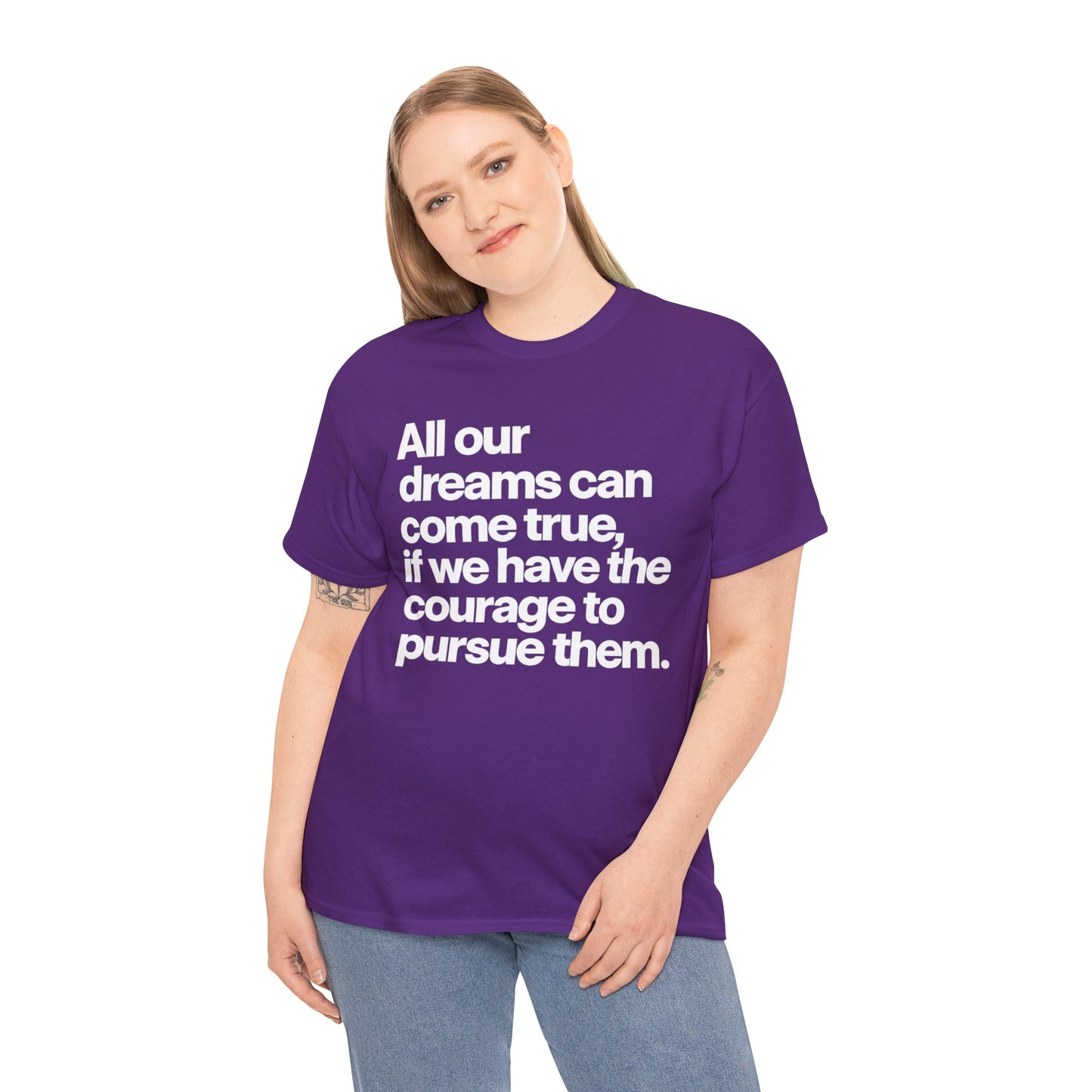 Inspirational Quote Tee — "All our dreams can come true, if we have the courage to pursue them."