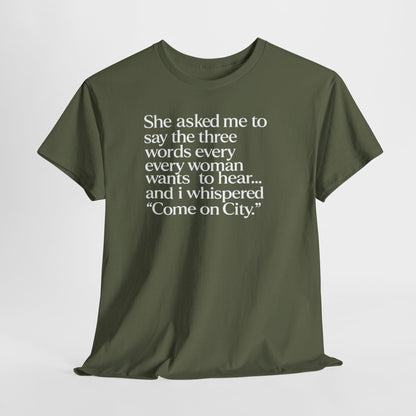 Graphic Tee — "She asked me to say the three words... Come on City."