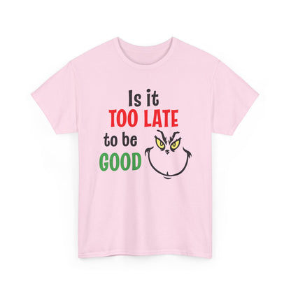Is It Too Late To Be Good? Tee — Funny Grinch Holiday T-Shirt