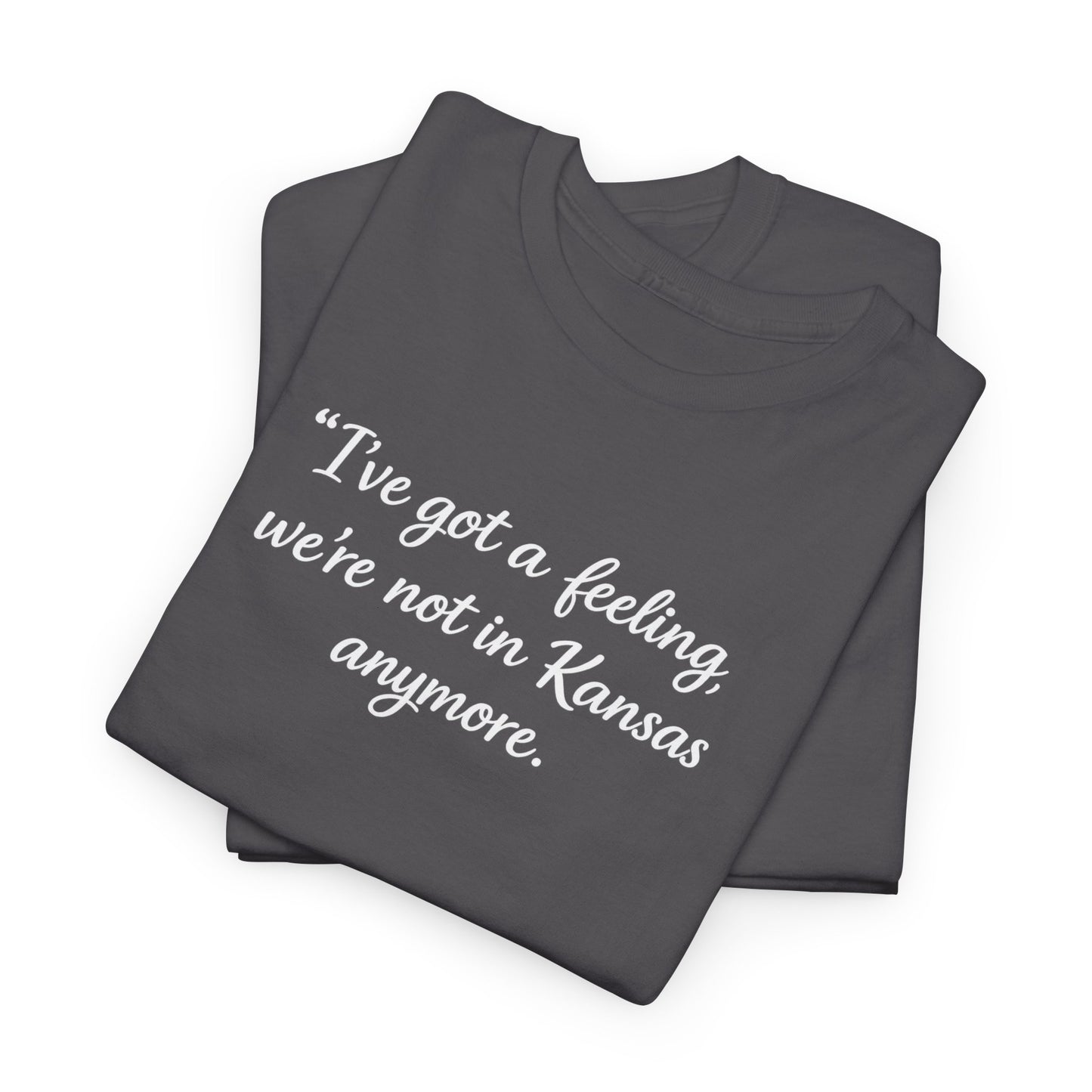 "I’ve got a feeling, we’re not in Kansas anymore" Graphic Tee — Wizard of Oz Quote T-Shirt