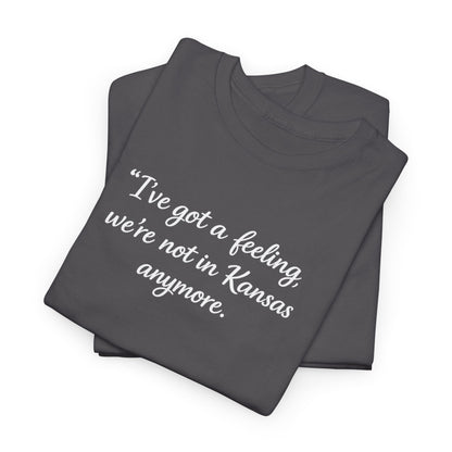 "I’ve got a feeling, we’re not in Kansas anymore" Graphic Tee — Wizard of Oz Quote T-Shirt