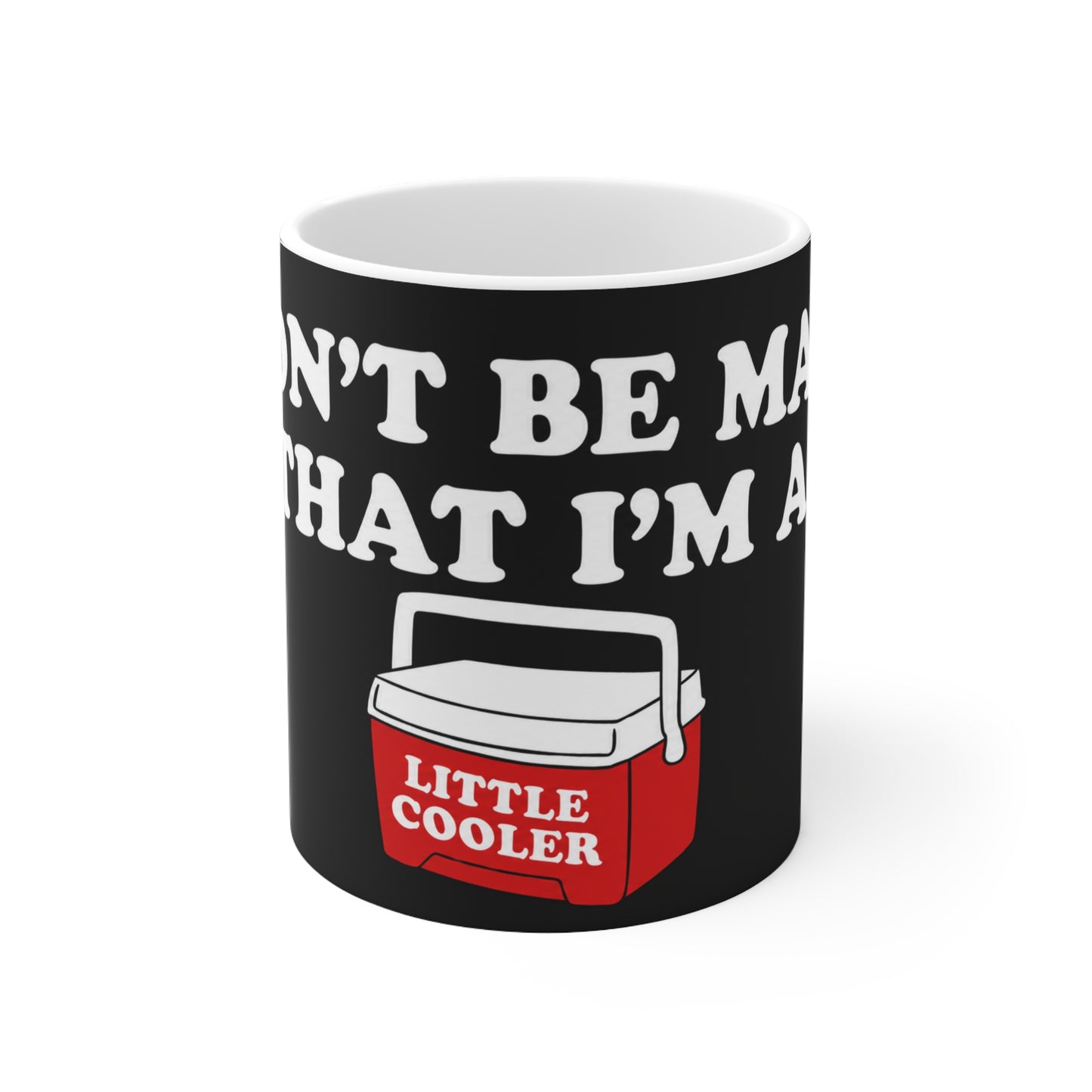 Don’t Be Mad That I’m a Little Cooler Mug — Funny Cooler Graphic Coffee Cup, 11oz & 15oz