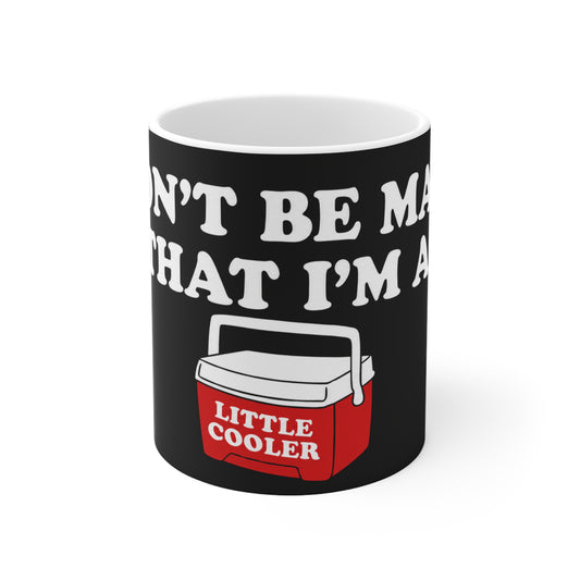 Don’t Be Mad That I’m a Little Cooler Mug — Funny Cooler Graphic Coffee Cup, 11oz & 15oz