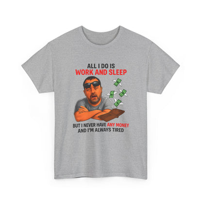 Graphic Tee — "All I Do Is Work and Sleep" Funny Money & Tired Humor Shirt