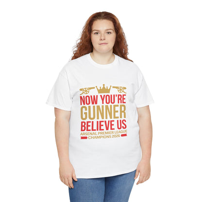 Now You're Gunner Believe Us T-Shirt — Arsenal Premier League Champions 2026 Fan Tee