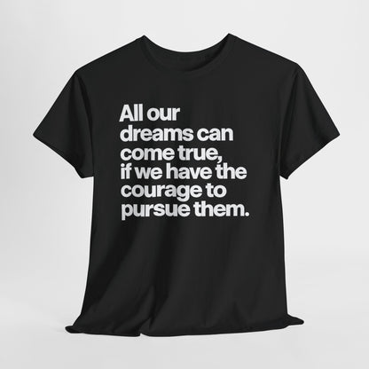 Inspirational Quote Tee — "All our dreams can come true, if we have the courage to pursue them."