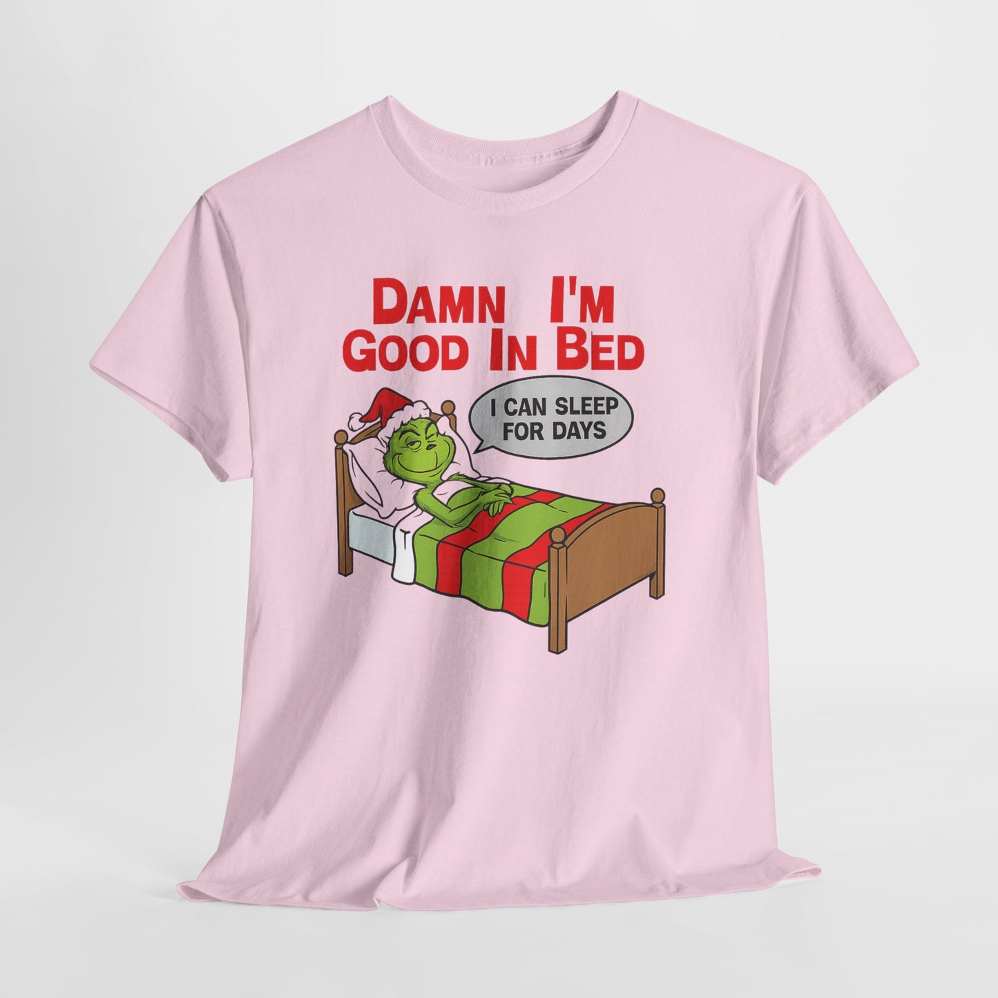 Grinch Funny Christmas Tee — "Damn I'm Good In Bed, I Can Sleep For Days"