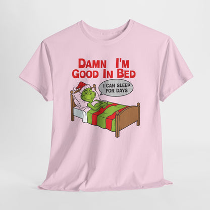 Grinch Funny Christmas Tee — "Damn I'm Good In Bed, I Can Sleep For Days"