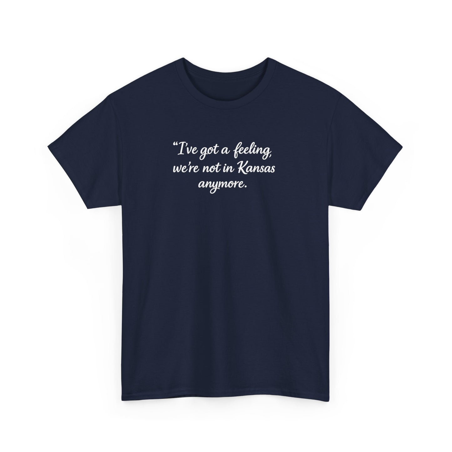 "I’ve got a feeling, we’re not in Kansas anymore" Graphic Tee — Wizard of Oz Quote T-Shirt