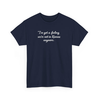 "I’ve got a feeling, we’re not in Kansas anymore" Graphic Tee — Wizard of Oz Quote T-Shirt