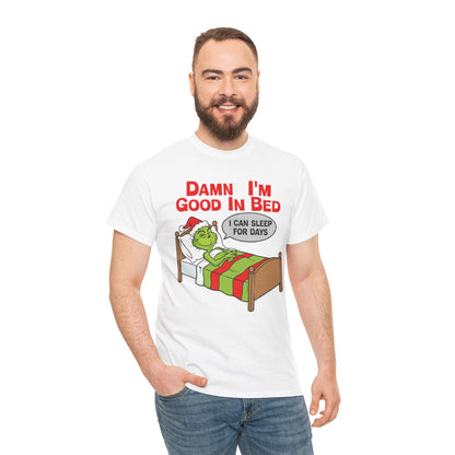 Grinch Funny Christmas Tee — "Damn I'm Good In Bed, I Can Sleep For Days"