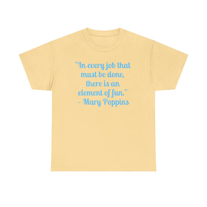 Mary Poppins Quote T-Shirt — "In every job that must be done, there is an element of fun."