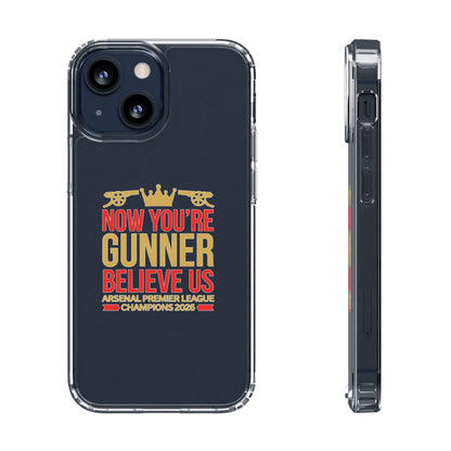 Phone Case — "Now You're Gunner Believe Us" Arsenal Champions Clear Case
