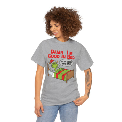 Grinch Funny Christmas Tee — "Damn I'm Good In Bed, I Can Sleep For Days"