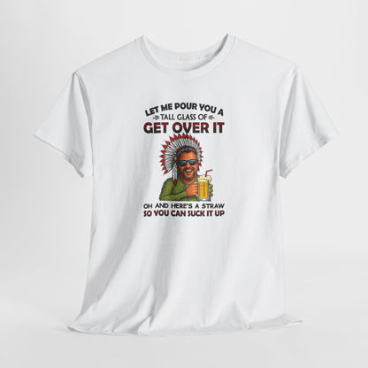 Get Over It Tee – Retro Native Chief Graphic Shirt with 'Let Me Pour You a Tall Glass of Get Over It' Slogan