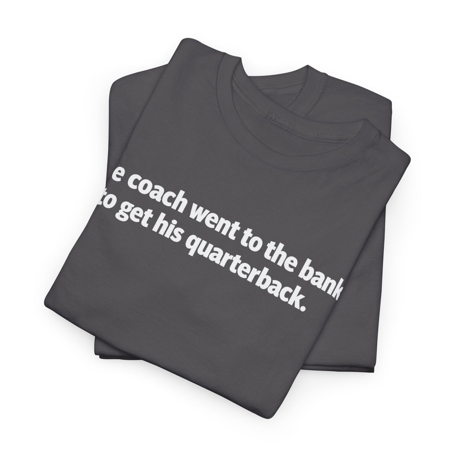 Tee — "The coach went to the bank to get his quarterback." Funny Football Quote Shirt