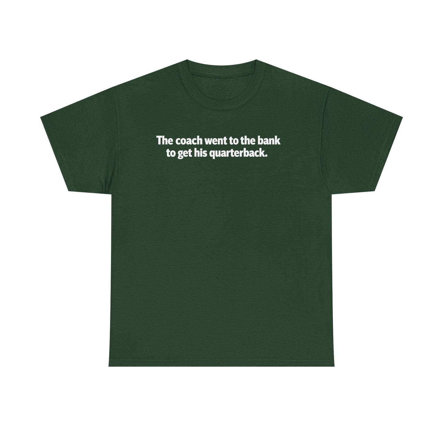 Tee — "The coach went to the bank to get his quarterback." Funny Football Quote Shirt