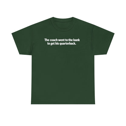 Tee — "The coach went to the bank to get his quarterback." Funny Football Quote Shirt