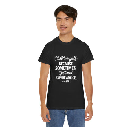 Funny Quote T-Shirt — "I Talk To Myself Because Sometimes I Just Need Expert Advice"