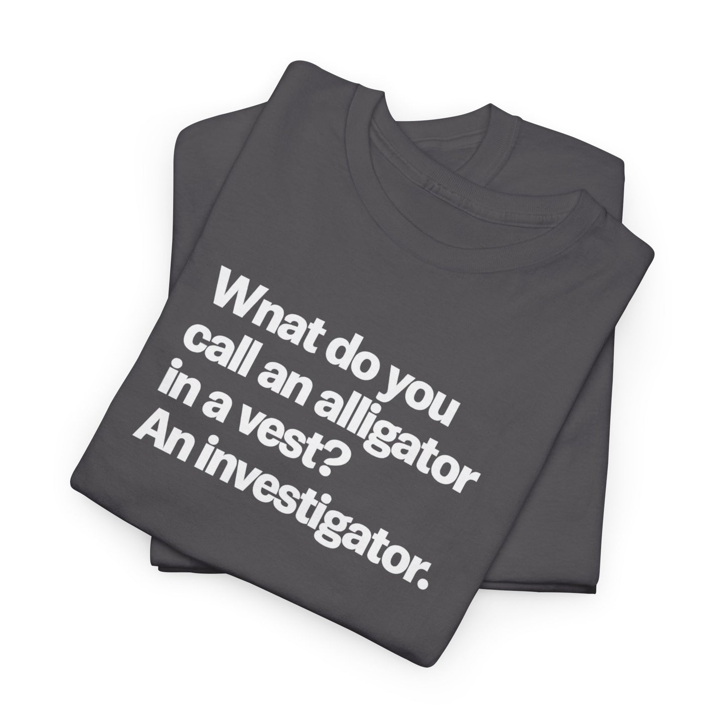 Funny Investigator Alligator T-Shirt — "What do you call an alligator in a vest? An investigator."