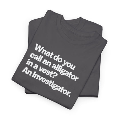 Funny Investigator Alligator T-Shirt — "What do you call an alligator in a vest? An investigator."