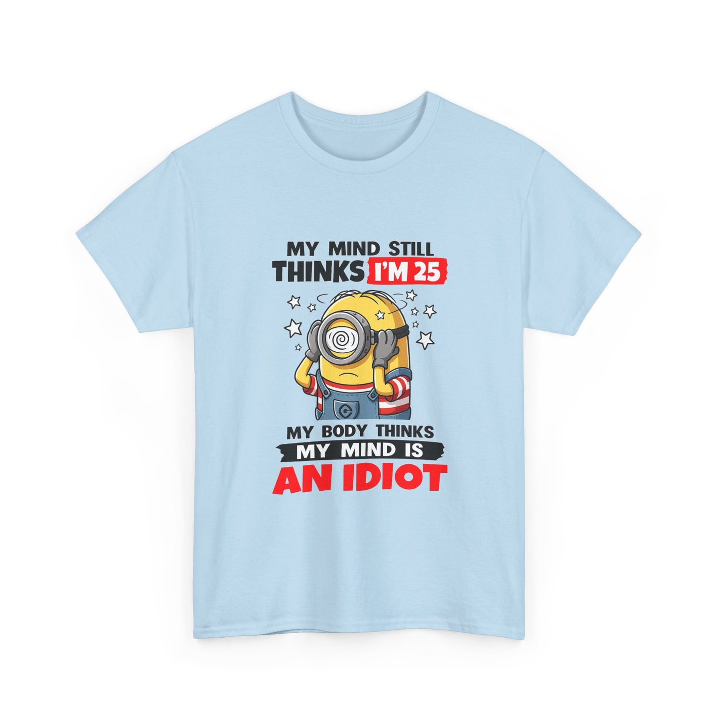 Funny Minion T-Shirt — “My Mind Still Thinks I’m 25, My Body Thinks My Mind Is An Idiot”