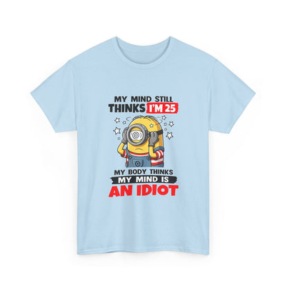 Funny Minion T-Shirt — “My Mind Still Thinks I’m 25, My Body Thinks My Mind Is An Idiot”