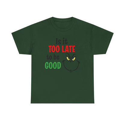 Is It Too Late To Be Good? Tee — Funny Grinch Holiday T-Shirt