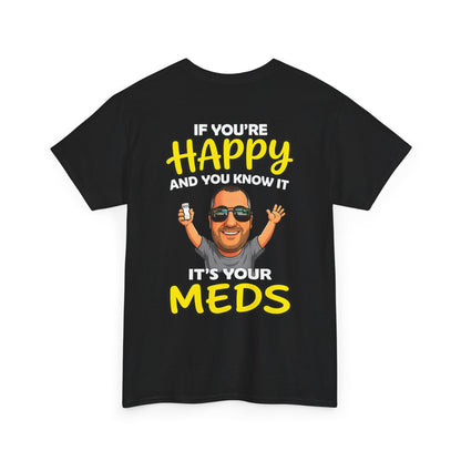 If You're Happy And You Know It It's Your Meds Tee