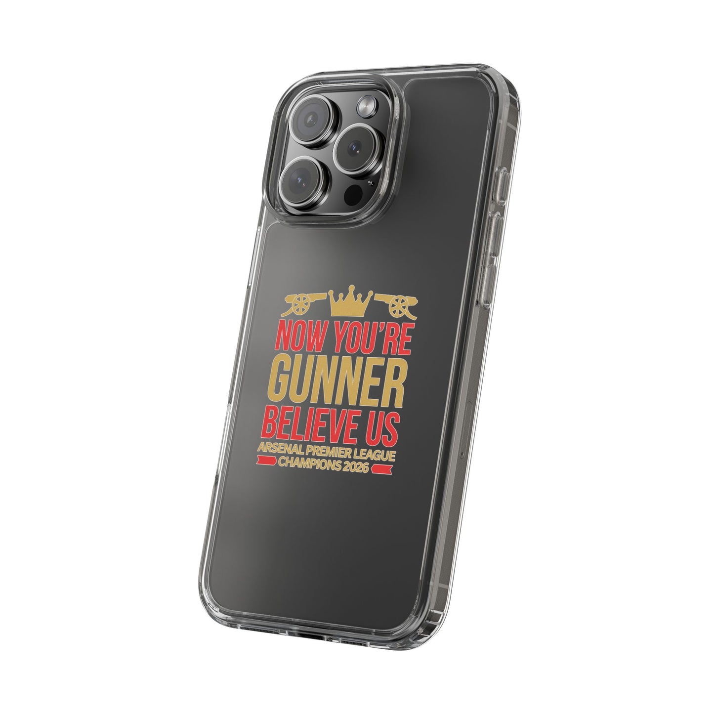 Phone Case — "Now You're Gunner Believe Us" Arsenal Champions Clear Case