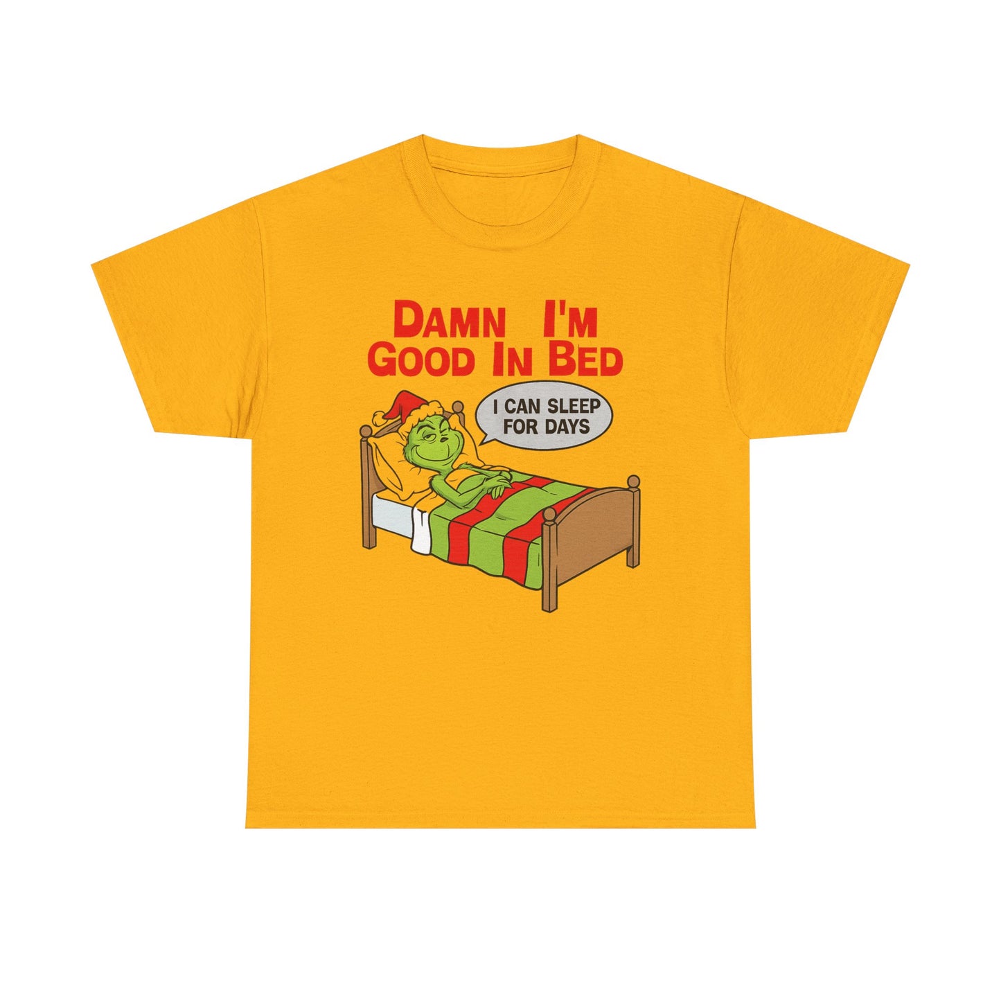 Grinch Funny Christmas Tee — "Damn I'm Good In Bed, I Can Sleep For Days"