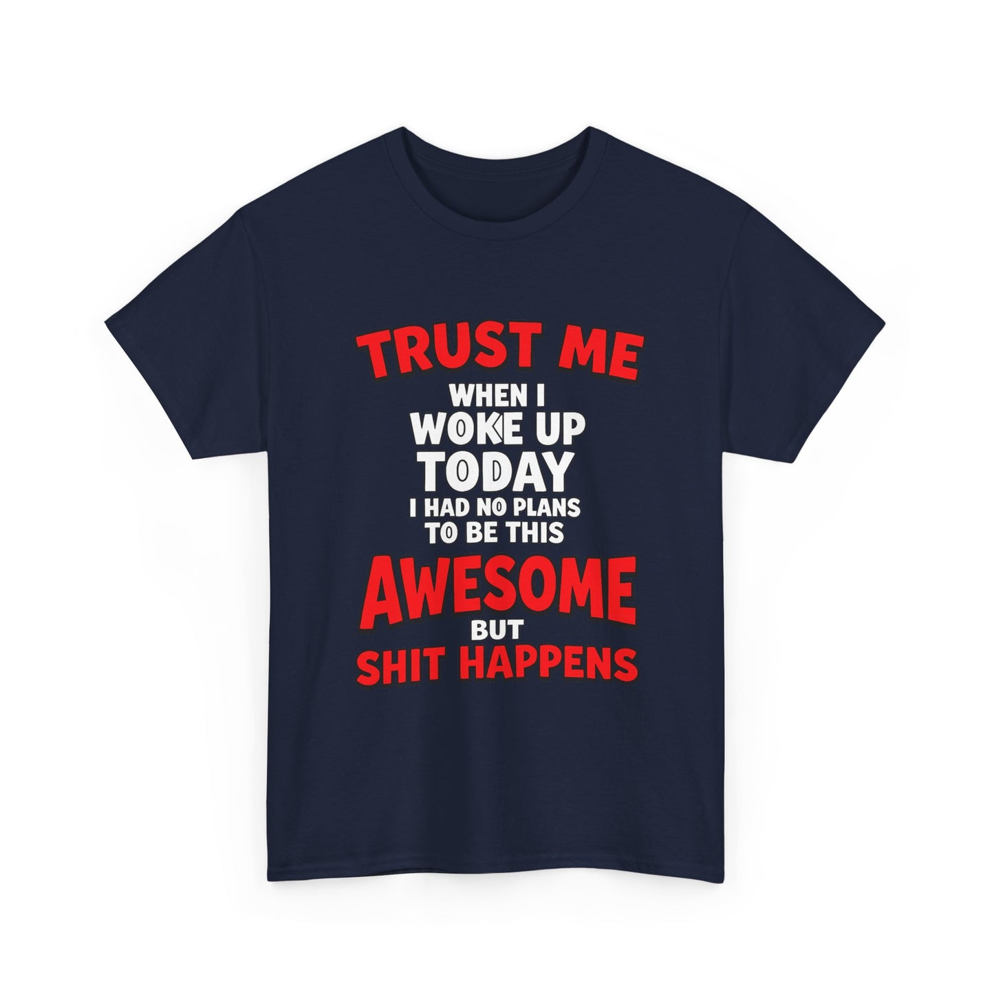 Funny Graphic Tee — "Trust Me I Woke Up Awesome But Shit Happens"