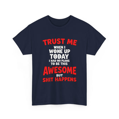 Funny Graphic Tee — "Trust Me I Woke Up Awesome But Shit Happens"