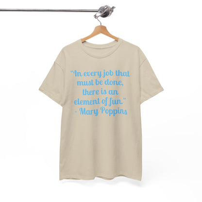 Mary Poppins Quote T-Shirt — "In every job that must be done, there is an element of fun."