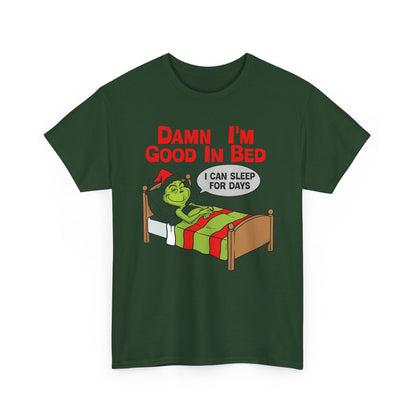 Grinch Funny Christmas Tee — "Damn I'm Good In Bed, I Can Sleep For Days"
