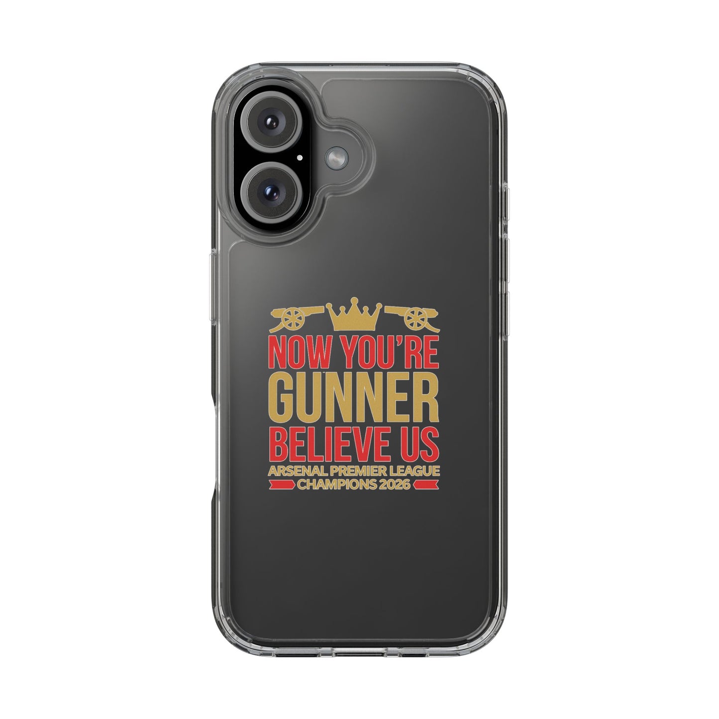 Phone Case — "Now You're Gunner Believe Us" Arsenal Champions Clear Case