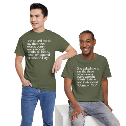 Graphic Tee — "She asked me to say the three words... Come on City."