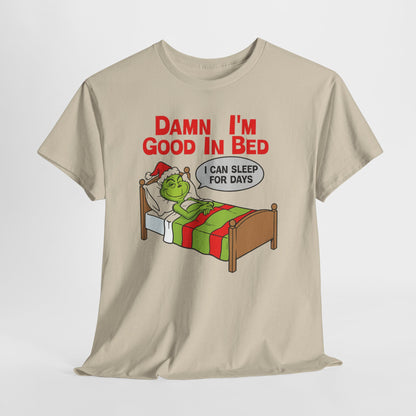 Grinch Funny Christmas Tee — "Damn I'm Good In Bed, I Can Sleep For Days"