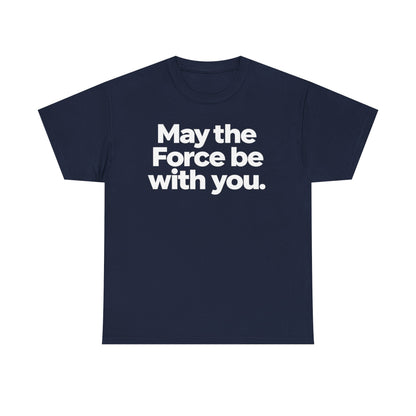 May the Force Be With You T‑Shirt