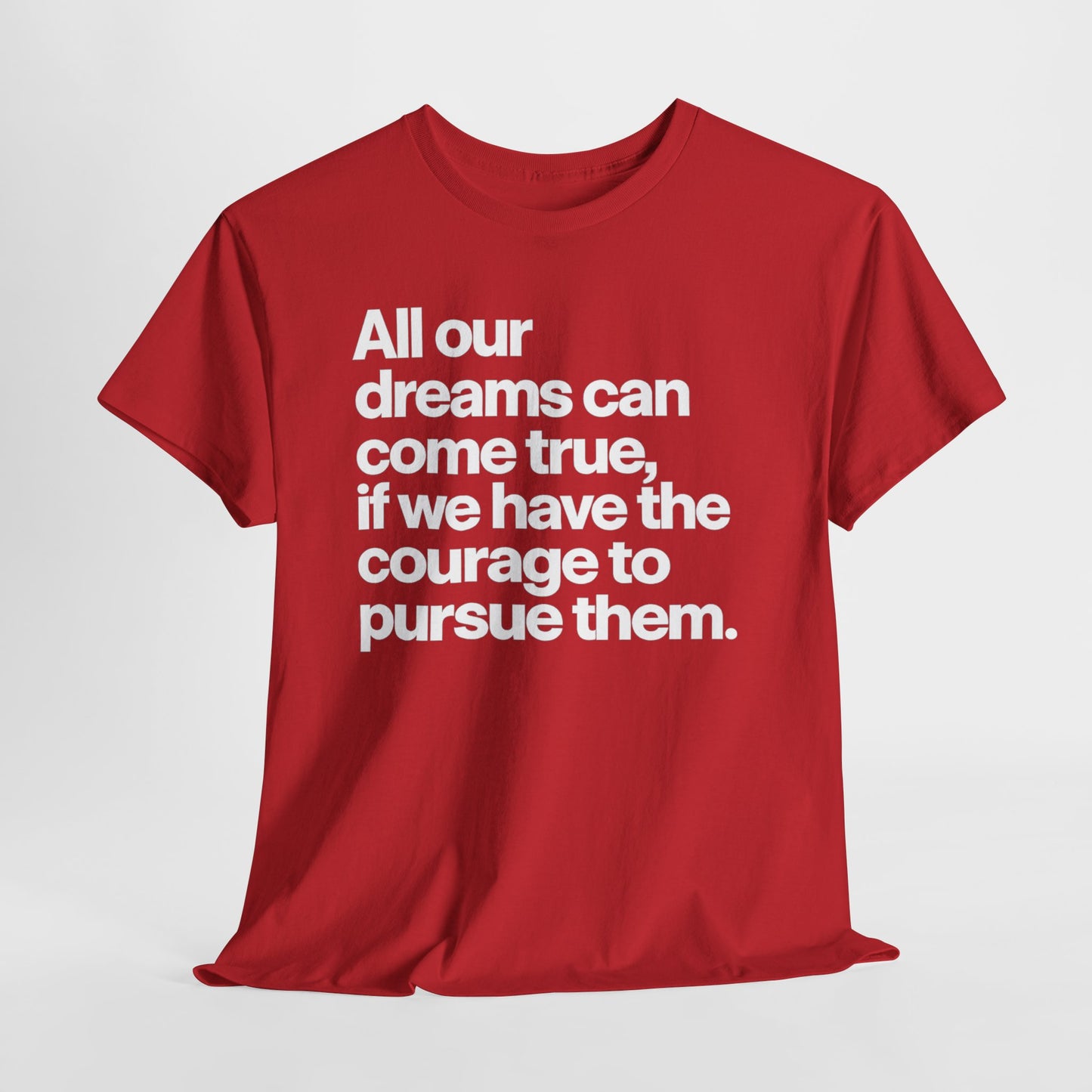 Inspirational Quote Tee — "All our dreams can come true, if we have the courage to pursue them."
