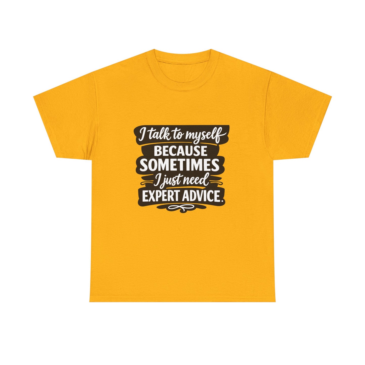 Funny Quote T-Shirt — "I Talk To Myself Because Sometimes I Just Need Expert Advice"