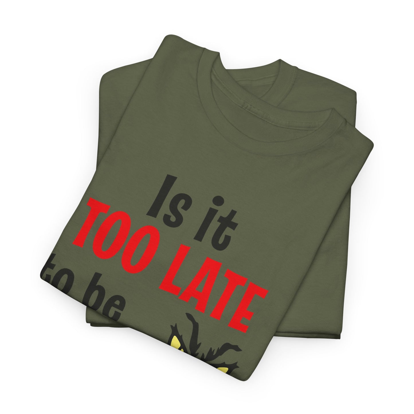 Is It Too Late To Be Good? Tee — Funny Grinch Holiday T-Shirt