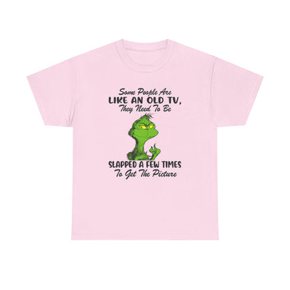 Funny Grinch Tee — “Some People Are Like An Old TV, They Need To Be Slapped A Few Times”