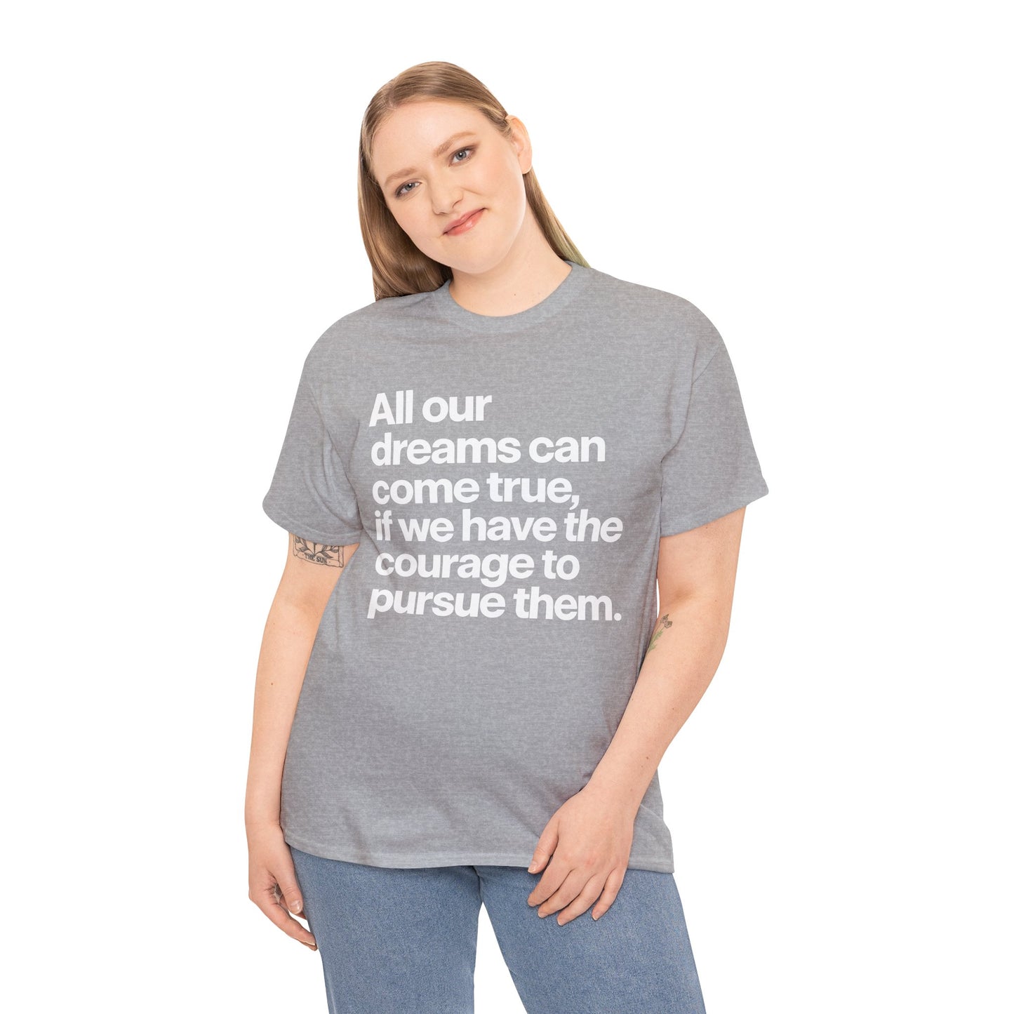 Inspirational Quote Tee — "All our dreams can come true, if we have the courage to pursue them."