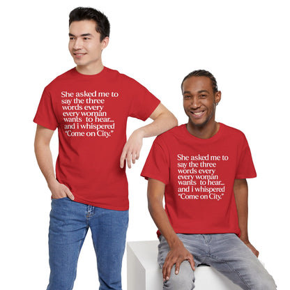 Graphic Tee — "She asked me to say the three words... Come on City."
