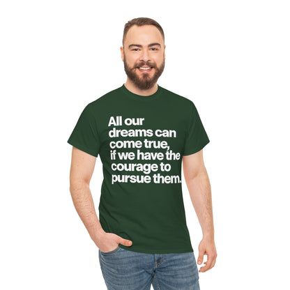 Inspirational Quote Tee — "All our dreams can come true, if we have the courage to pursue them."