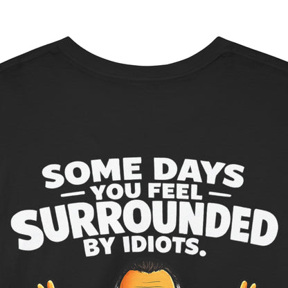 Funny Quote T-Shirt — "Some Days You Feel Surrounded By Idiots" Graphic Tee
